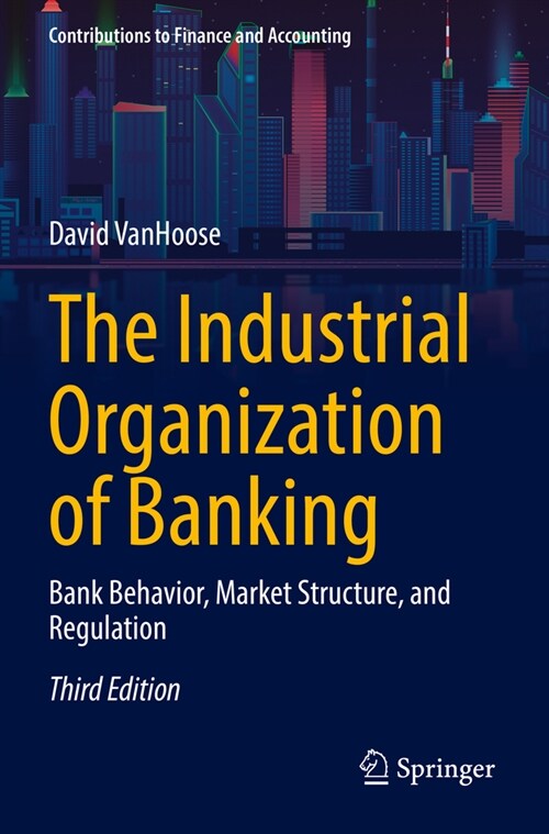 The Industrial Organization of Banking: Bank Behavior, Market Structure, and Regulation (Paperback, 3, 2022)