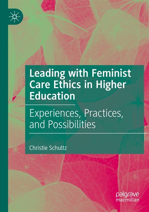 Leading with Feminist Care Ethics in Higher Education: Experiences, Practices, and Possibilities (Paperback, 2022)