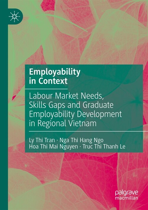 Employability in Context: Labour Market Needs, Skills Gaps and Graduate Employability Development in Regional Vietnam (Paperback, 2022)