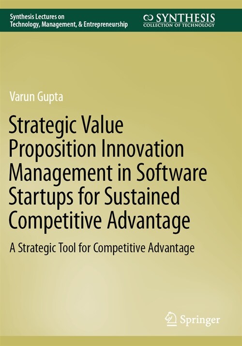 Strategic Value Proposition Innovation Management in Software Startups for Sustained Competitive Advantage: A Strategic Tool for Competitive Advantage (Paperback, 2022)