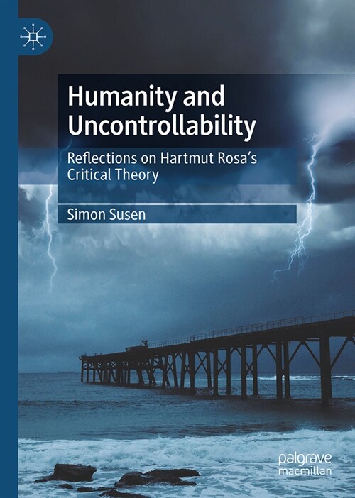 Humanity and Uncontrollability: Reflections on Hartmut Rosas Critical Theory (Hardcover, 2024)