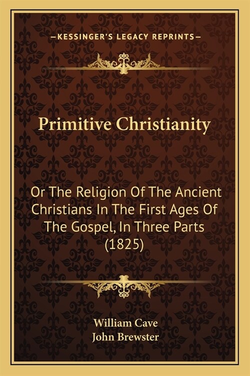 Primitive Christianity: Or The Religion Of The Ancient Christians In The First Ages Of The Gospel, In Three Parts (1825) (Paperback)