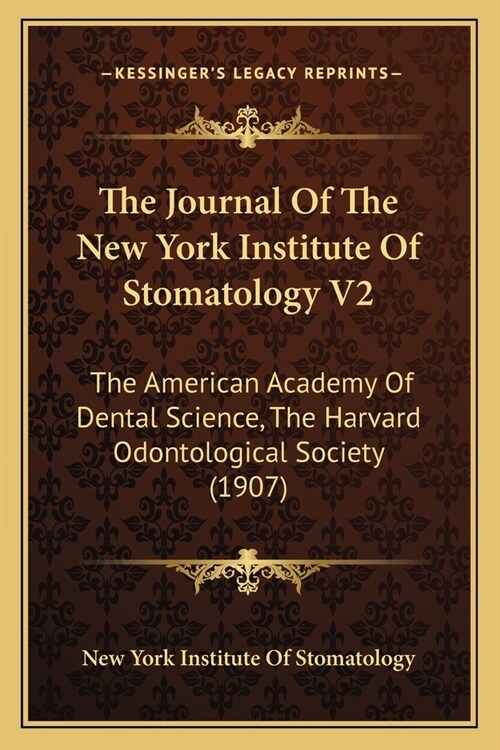 The Journal Of The New York Institute Of Stomatology V2: The American Academy Of Dental Science, The Harvard Odontological Society (1907) (Paperback)