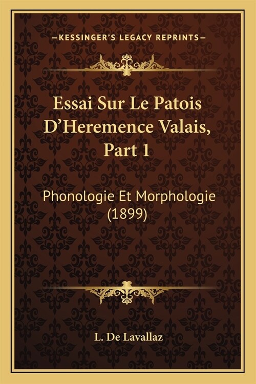 Essai Sur Le Patois DHeremence Valais, Part 1: Phonologie Et Morphologie (1899) (Paperback)