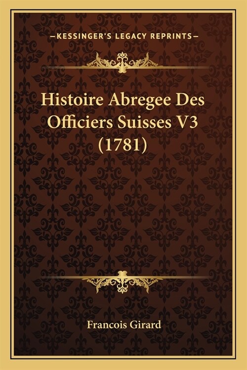 Histoire Abregee Des Officiers Suisses V3 (1781) (Paperback)