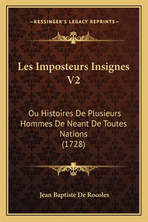 Les Imposteurs Insignes V2: Ou Histoires De Plusieurs Hommes De Neant De Toutes Nations (1728) (Paperback)
