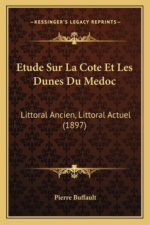 Etude Sur La Cote Et Les Dunes Du Medoc: Littoral Ancien, Littoral Actuel (1897) (Paperback)