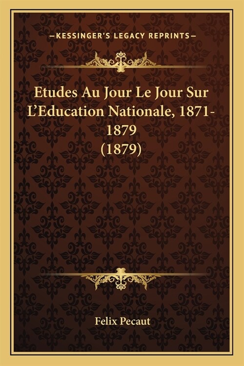 Etudes Au Jour Le Jour Sur LEducation Nationale, 1871-1879 (1879) (Paperback)