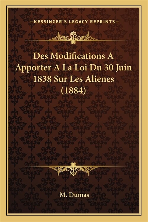 Des Modifications A Apporter A La Loi Du 30 Juin 1838 Sur Les Alienes (1884) (Paperback)