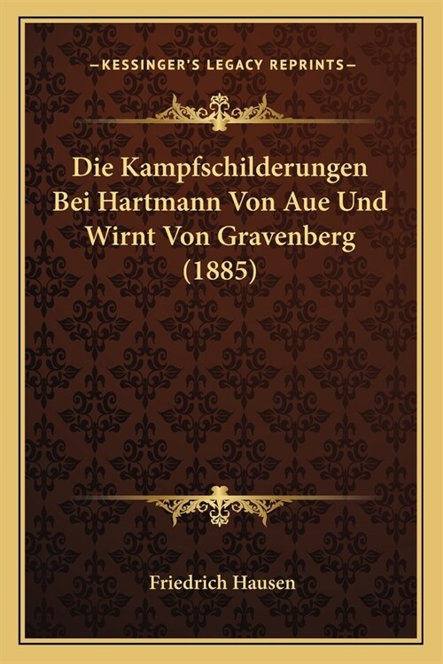 Die Kampfschilderungen Bei Hartmann Von Aue Und Wirnt Von Gravenberg (1885) (Paperback)