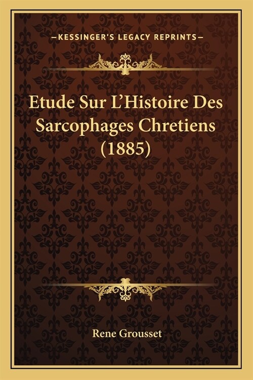 Etude Sur LHistoire Des Sarcophages Chretiens (1885) (Paperback)