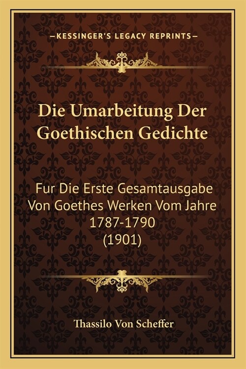 Die Umarbeitung Der Goethischen Gedichte: Fur Die Erste Gesamtausgabe Von Goethes Werken Vom Jahre 1787-1790 (1901) (Paperback)