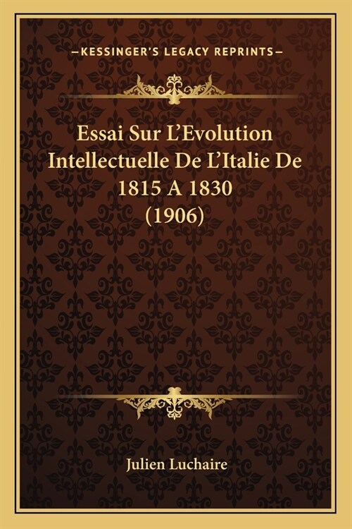 Essai Sur LEvolution Intellectuelle De LItalie De 1815 A 1830 (1906) (Paperback)