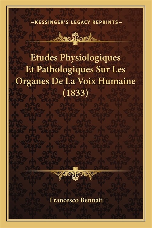 Etudes Physiologiques Et Pathologiques Sur Les Organes De La Voix Humaine (1833) (Paperback)
