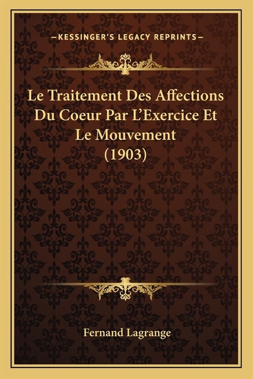 Le Traitement Des Affections Du Coeur Par LExercice Et Le Mouvement (1903) (Paperback)