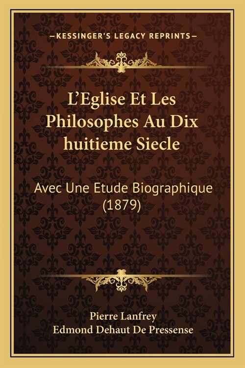 LEglise Et Les Philosophes Au Dix huitieme Siecle: Avec Une Etude Biographique (1879) (Paperback)