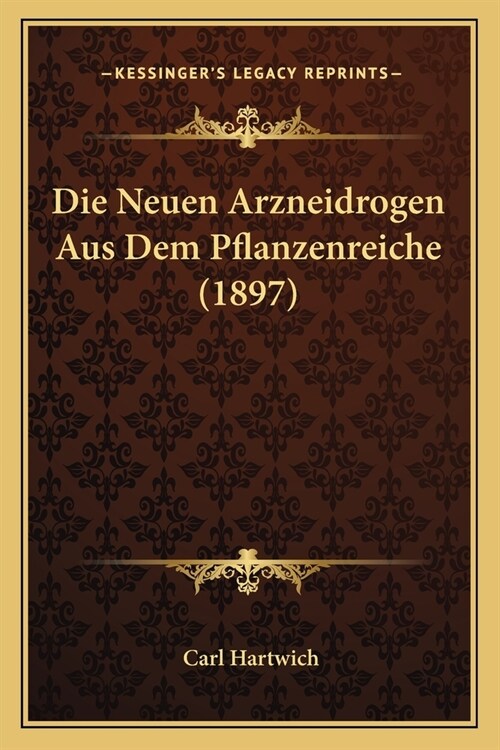 Die Neuen Arzneidrogen Aus Dem Pflanzenreiche (1897) (Paperback)