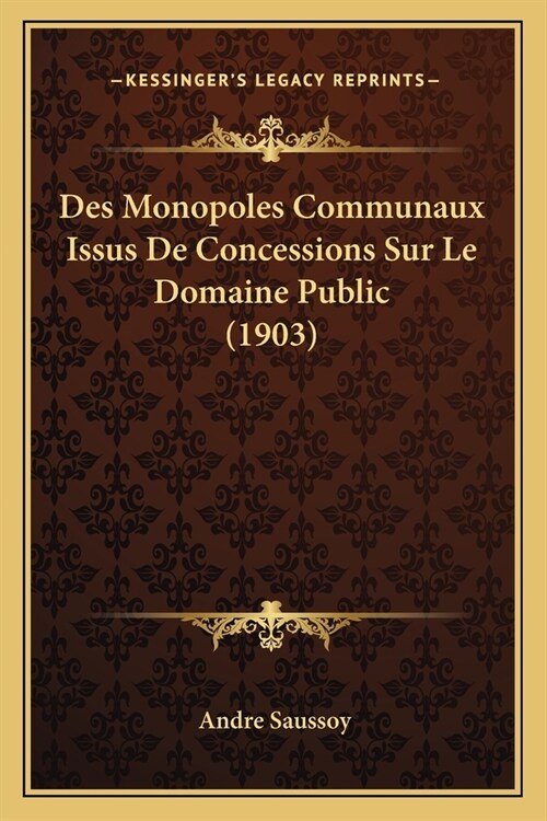 Des Monopoles Communaux Issus De Concessions Sur Le Domaine Public (1903) (Paperback)