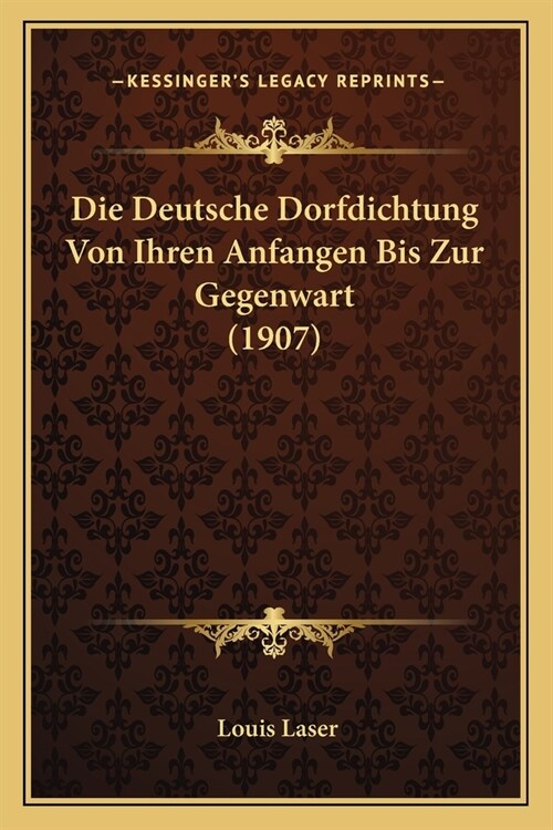 Die Deutsche Dorfdichtung Von Ihren Anfangen Bis Zur Gegenwart (1907) (Paperback)