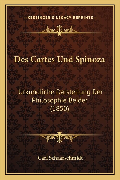 Des Cartes Und Spinoza: Urkundliche Darstellung Der Philosophie Beider (1850) (Paperback)