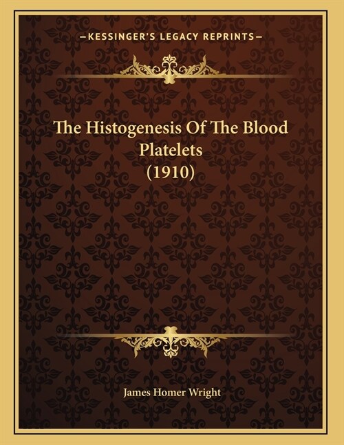 The Histogenesis Of The Blood Platelets (1910) (Paperback)