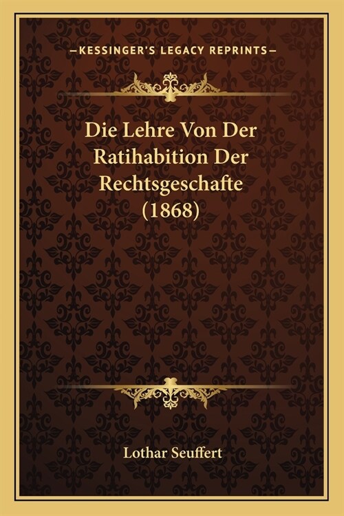 Die Lehre Von Der Ratihabition Der Rechtsgeschafte (1868) (Paperback)