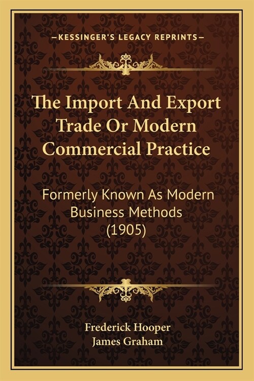 The Import And Export Trade Or Modern Commercial Practice: Formerly Known As Modern Business Methods (1905) (Paperback)