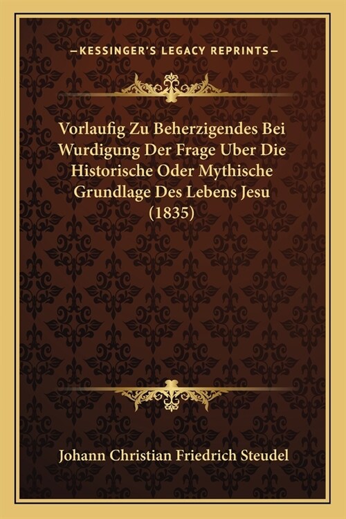 Vorlaufig Zu Beherzigendes Bei Wurdigung Der Frage Uber Die Historische Oder Mythische Grundlage Des Lebens Jesu (1835) (Paperback)