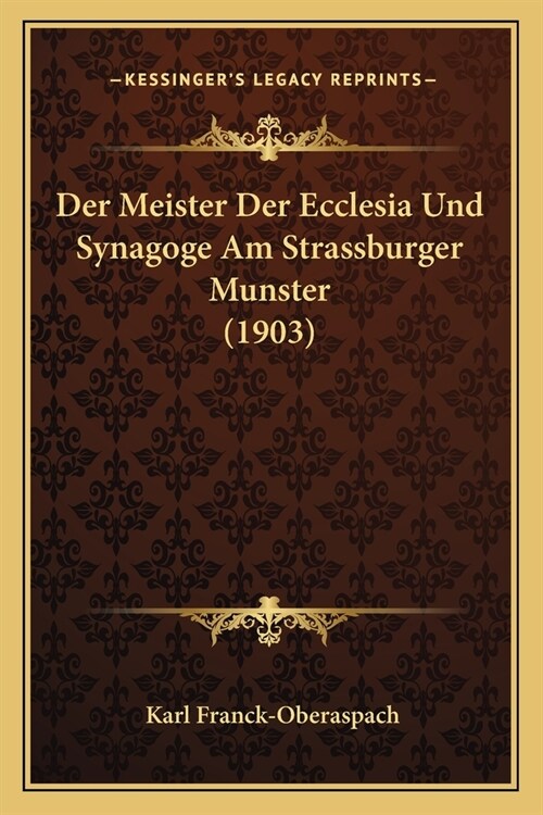 Der Meister Der Ecclesia Und Synagoge Am Strassburger Munster (1903) (Paperback)