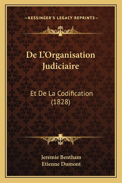 De LOrganisation Judiciaire: Et De La Codification (1828) (Paperback)
