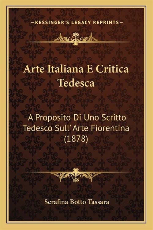 Arte Italiana E Critica Tedesca: A Proposito Di Uno Scritto Tedesco Sull Arte Fiorentina (1878) (Paperback)
