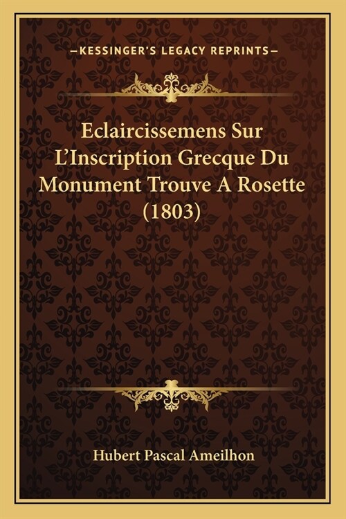 Eclaircissemens Sur LInscription Grecque Du Monument Trouve A Rosette (1803) (Paperback)