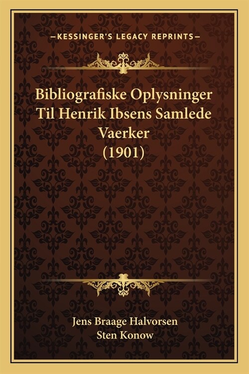 Bibliografiske Oplysninger Til Henrik Ibsens Samlede Vaerker (1901) (Paperback)