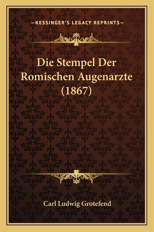 Die Stempel Der Romischen Augenarzte (1867) (Paperback)