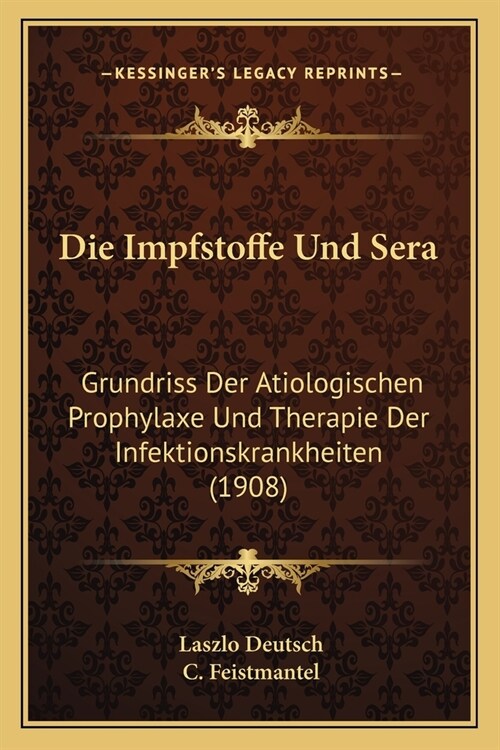 Die Impfstoffe Und Sera: Grundriss Der Atiologischen Prophylaxe Und Therapie Der Infektionskrankheiten (1908) (Paperback)