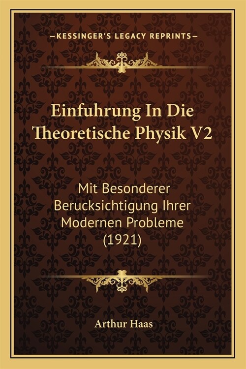 Einfuhrung In Die Theoretische Physik V2: Mit Besonderer Berucksichtigung Ihrer Modernen Probleme (1921) (Paperback)