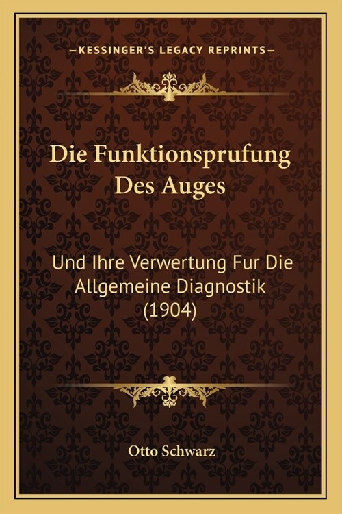 Die Funktionsprufung Des Auges: Und Ihre Verwertung Fur Die Allgemeine Diagnostik (1904) (Paperback)