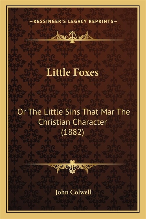 Little Foxes: Or The Little Sins That Mar The Christian Character (1882) (Paperback)
