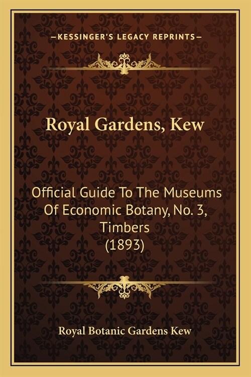 Royal Gardens, Kew: Official Guide To The Museums Of Economic Botany, No. 3, Timbers (1893) (Paperback)
