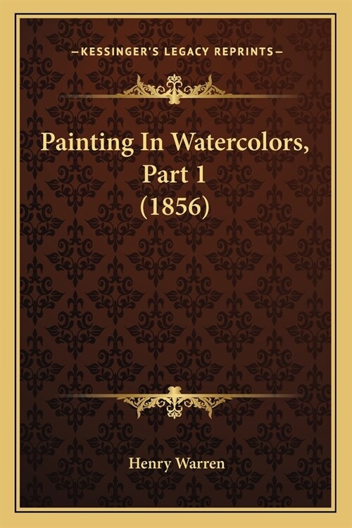 Painting In Watercolors, Part 1 (1856) (Paperback)