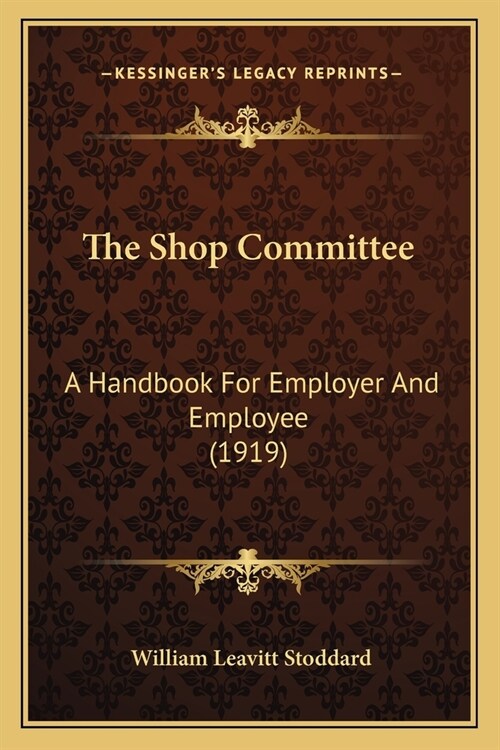 The Shop Committee: A Handbook For Employer And Employee (1919) (Paperback)