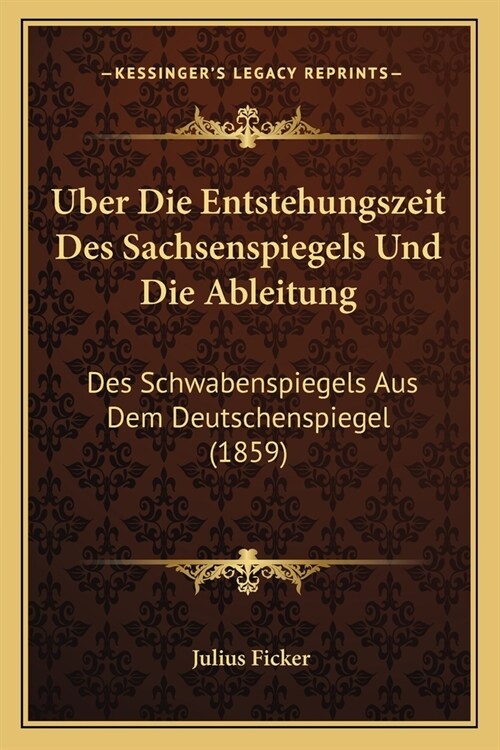 Uber Die Entstehungszeit Des Sachsenspiegels Und Die Ableitung: Des Schwabenspiegels Aus Dem Deutschenspiegel (1859) (Paperback)
