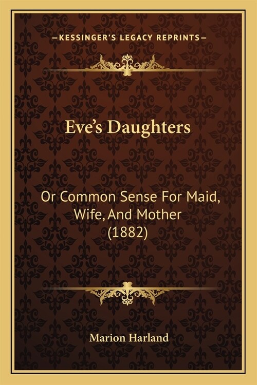 Eves Daughters: Or Common Sense For Maid, Wife, And Mother (1882) (Paperback)