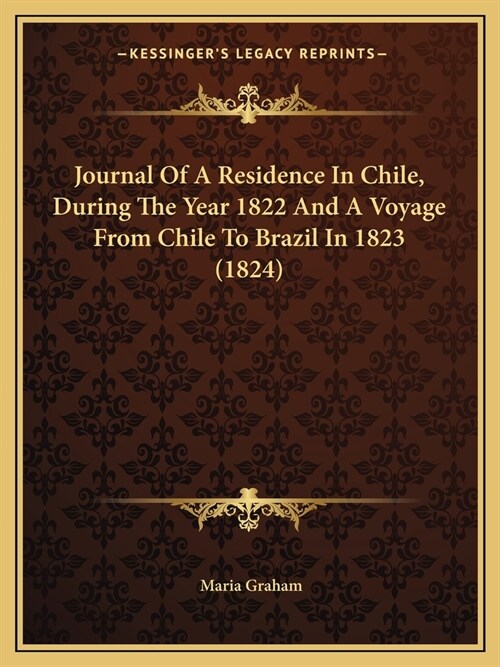 Journal Of A Residence In Chile, During The Year 1822 And A Voyage From Chile To Brazil In 1823 (1824) (Paperback)