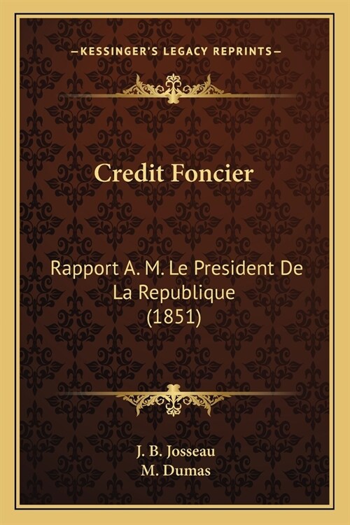 Credit Foncier: Rapport A. M. Le President De La Republique (1851) (Paperback)