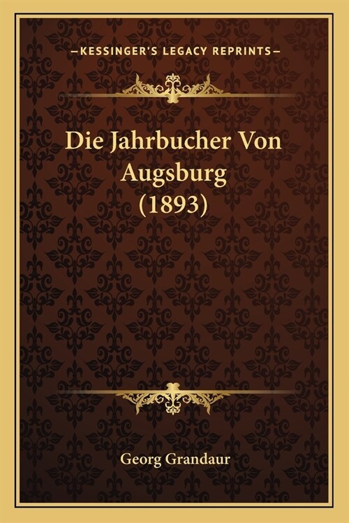 Die Jahrbucher Von Augsburg (1893) (Paperback)