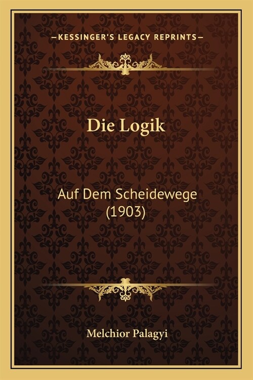 Die Logik: Auf Dem Scheidewege (1903) (Paperback)