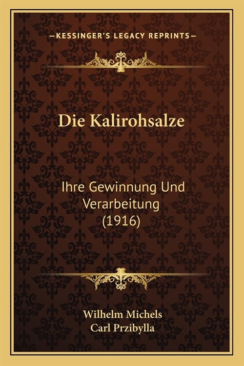 Die Kalirohsalze: Ihre Gewinnung Und Verarbeitung (1916) (Paperback)