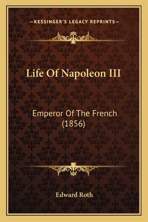 Life Of Napoleon III: Emperor Of The French (1856) (Paperback)