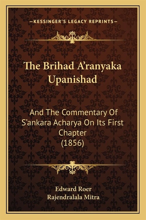The Brihad Aranyaka Upanishad: And The Commentary Of Sankara Acharya On Its First Chapter (1856) (Paperback)